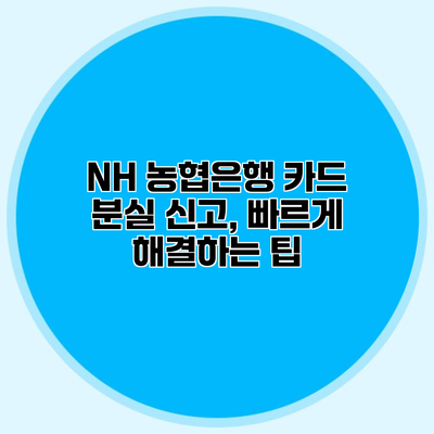 NH 농협은행 카드 분실 신고, 빠르게 해결하는 팁