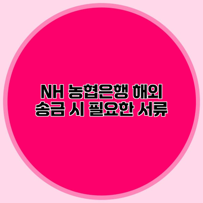 NH 농협은행 해외 송금 시 필요한 서류