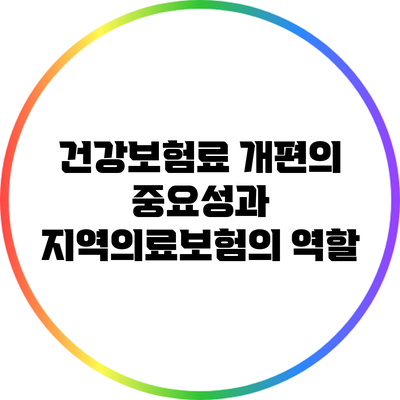 건강보험료 개편의 중요성과 지역의료보험의 역할