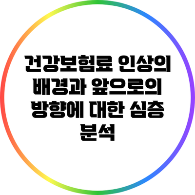 건강보험료 인상의 배경과 앞으로의 방향에 대한 심층 분석