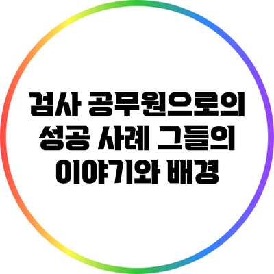 검사 공무원으로의 성공 사례: 그들의 이야기와 배경