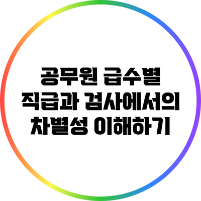 공무원 급수별 직급과 검사에서의 차별성 이해하기