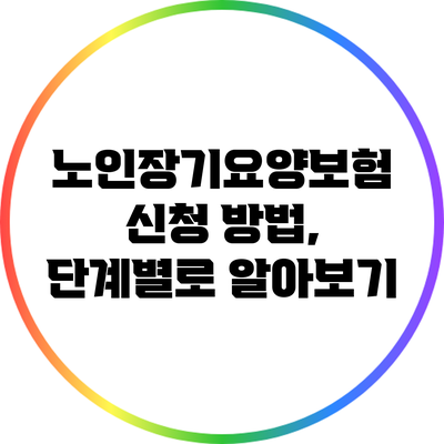 노인장기요양보험 신청 방법, 단계별로 알아보기