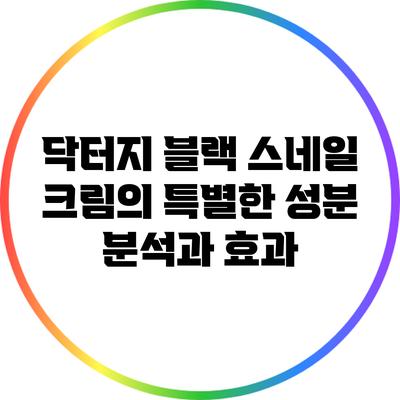 닥터지 블랙 스네일 크림의 특별한 성분 분석과 효과