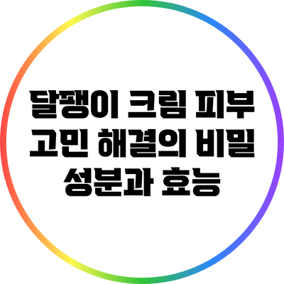 달팽이 크림: 피부 고민 해결의 비밀 성분과 효능