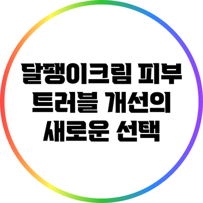 달팽이크림: 피부 트러블 개선의 새로운 선택