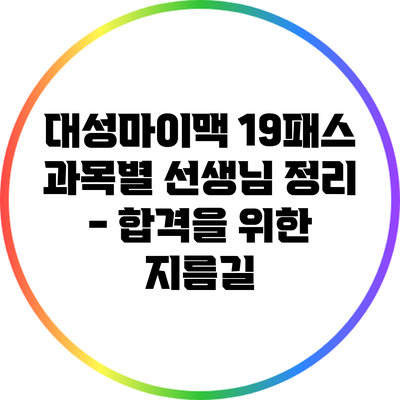 대성마이맥 19패스 과목별 선생님 정리 - 합격을 위한 지름길