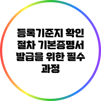 등록기준지 확인 절차: 기본증명서 발급을 위한 필수 과정