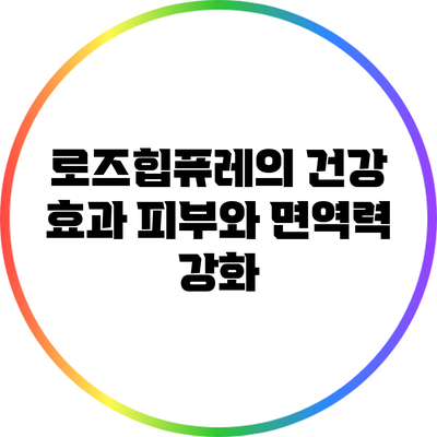 로즈힙퓨레의 건강 효과: 피부와 면역력 강화