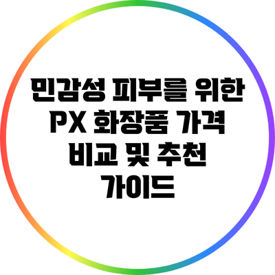 민감성 피부를 위한 PX 화장품 가격 비교 및 추천 가이드