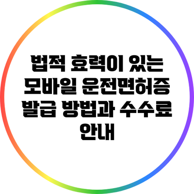 법적 효력이 있는 모바일 운전면허증 발급 방법과 수수료 안내