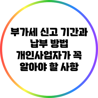 부가세 신고 기간과 납부 방법: 개인사업자가 꼭 알아야 할 사항