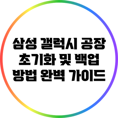 삼성 갤럭시 공장 초기화 및 백업 방법 완벽 가이드