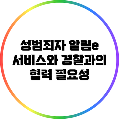 성범죄자 알림e 서비스와 경찰과의 협력 필요성