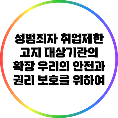 성범죄자 취업제한 고지 대상기관의 확장: 우리의 안전과 권리 보호를 위하여