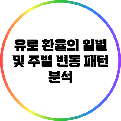 유로 환율의 일별 및 주별 변동 패턴 분석