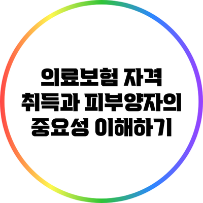 의료보험 자격 취득과 피부양자의 중요성 이해하기