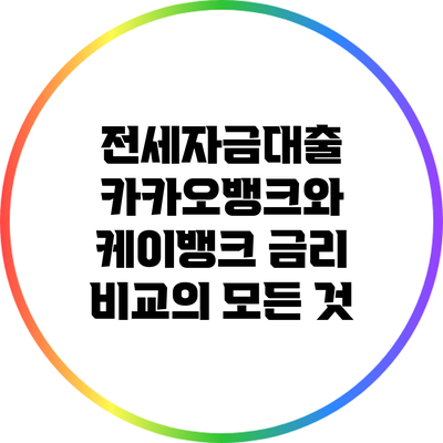 전세자금대출: 카카오뱅크와 케이뱅크 금리 비교의 모든 것