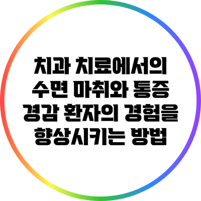 치과 치료에서의 수면 마취와 통증 경감: 환자의 경험을 향상시키는 방법