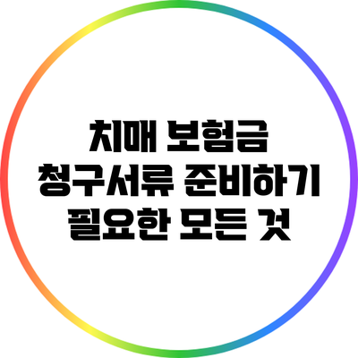 치매 보험금 청구서류 준비하기: 필요한 모든 것