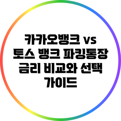 카카오뱅크 vs 토스 뱅크: 파킹통장 금리 비교와 선택 가이드