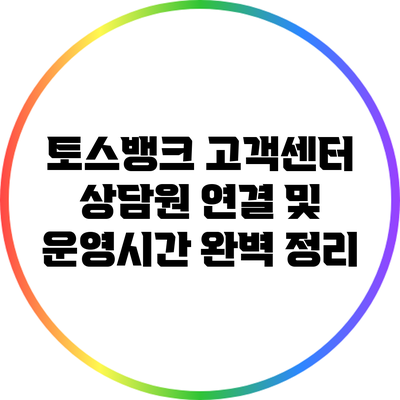 토스뱅크 고객센터 상담원 연결 및 운영시간 완벽 정리