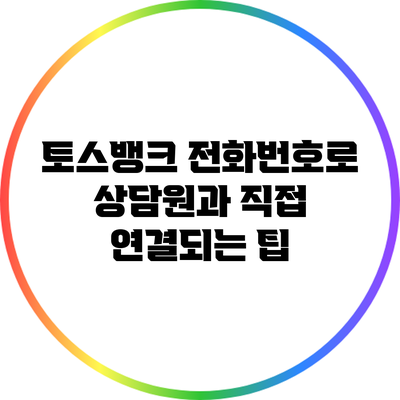 토스뱅크 전화번호로 상담원과 직접 연결되는 팁