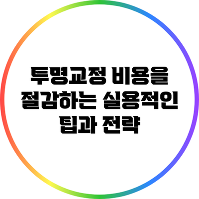 투명교정 비용을 절감하는 실용적인 팁과 전략