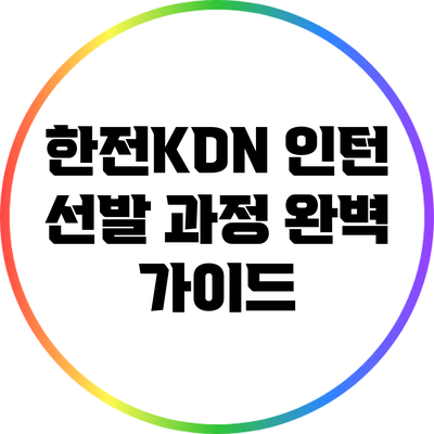 한전KDN 인턴 선발 과정 완벽 가이드