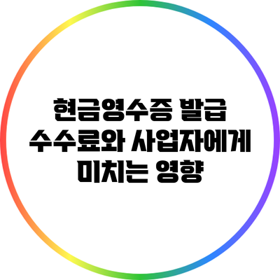 현금영수증 발급 수수료와 사업자에게 미치는 영향