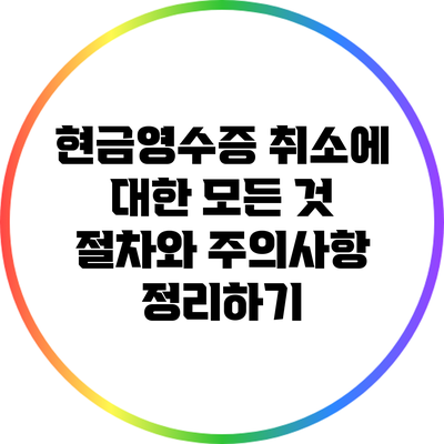 현금영수증 취소에 대한 모든 것: 절차와 주의사항 정리하기