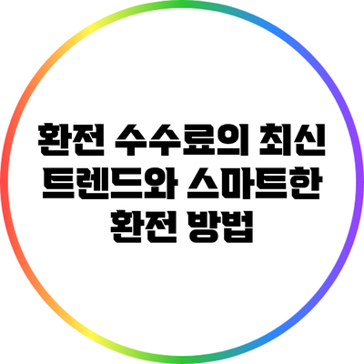 환전 수수료의 최신 트렌드와 스마트한 환전 방법